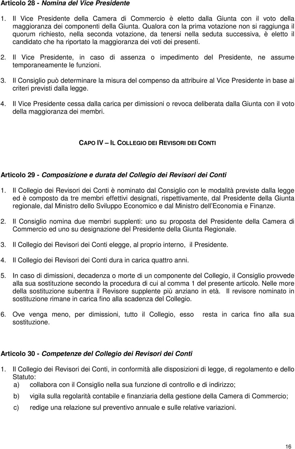 presenti. 2. Il Vice Presidente, in caso di assenza o impedimento del Presidente, ne assume temporaneamente le funzioni. 3.