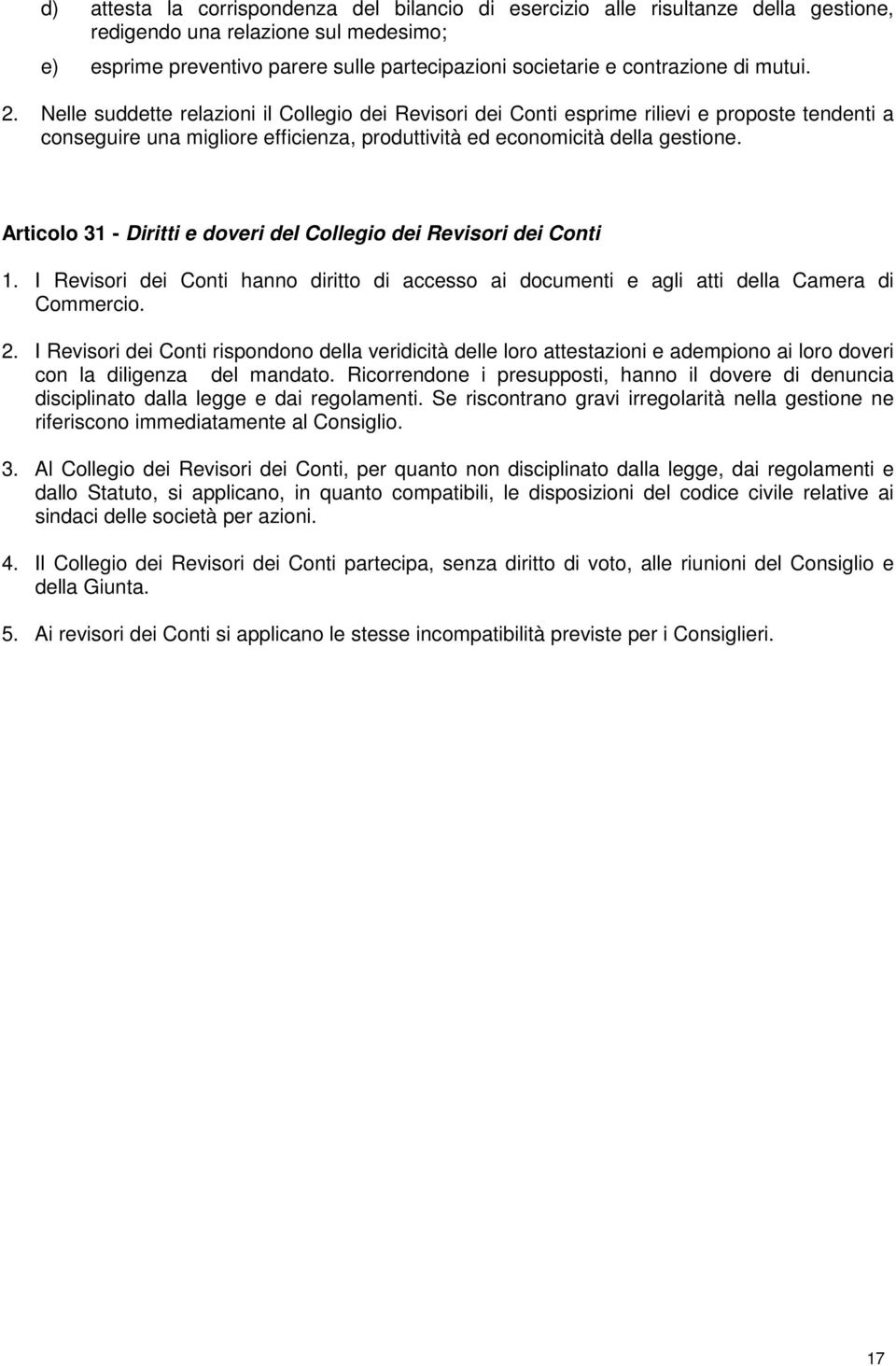 Articolo 31 - Diritti e doveri del Collegio dei Revisori dei Conti 1. I Revisori dei Conti hanno diritto di accesso ai documenti e agli atti della Camera di Commercio. 2.