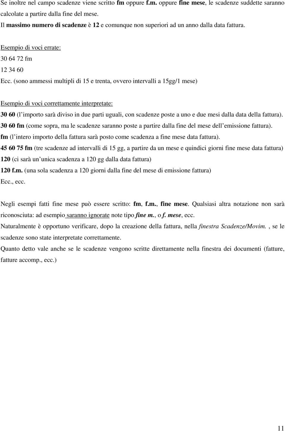 (sono ammessi multipli di 15 e trenta, ovvero intervalli a 15gg/1 mese) Esempio di voci correttamente interpretate: 30 60 (l importo sarà diviso in due parti uguali, con scadenze poste a uno e due