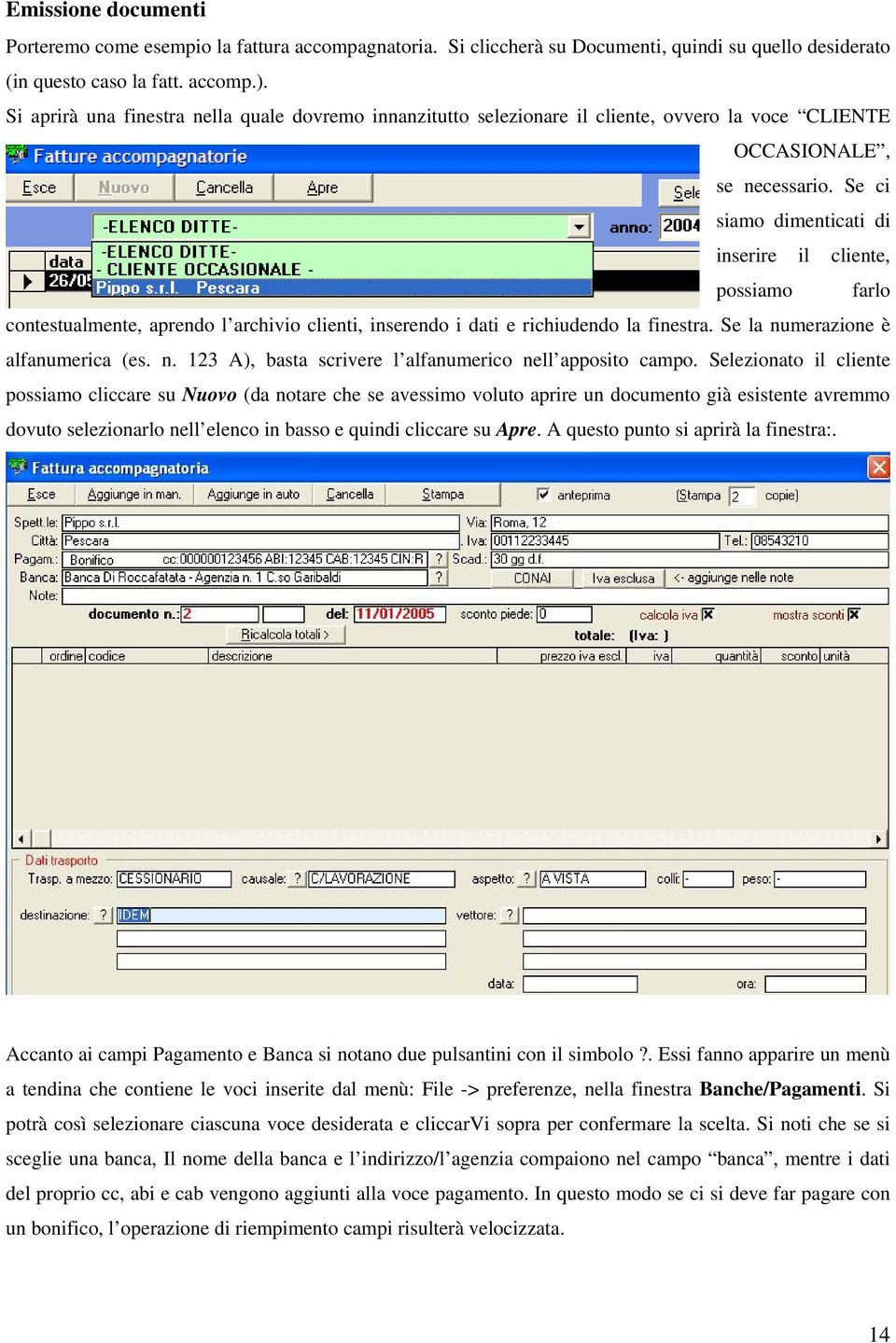 Se ci siamo dimenticati di inserire il cliente, possiamo farlo contestualmente, aprendo l archivio clienti, inserendo i dati e richiudendo la finestra. Se la nu