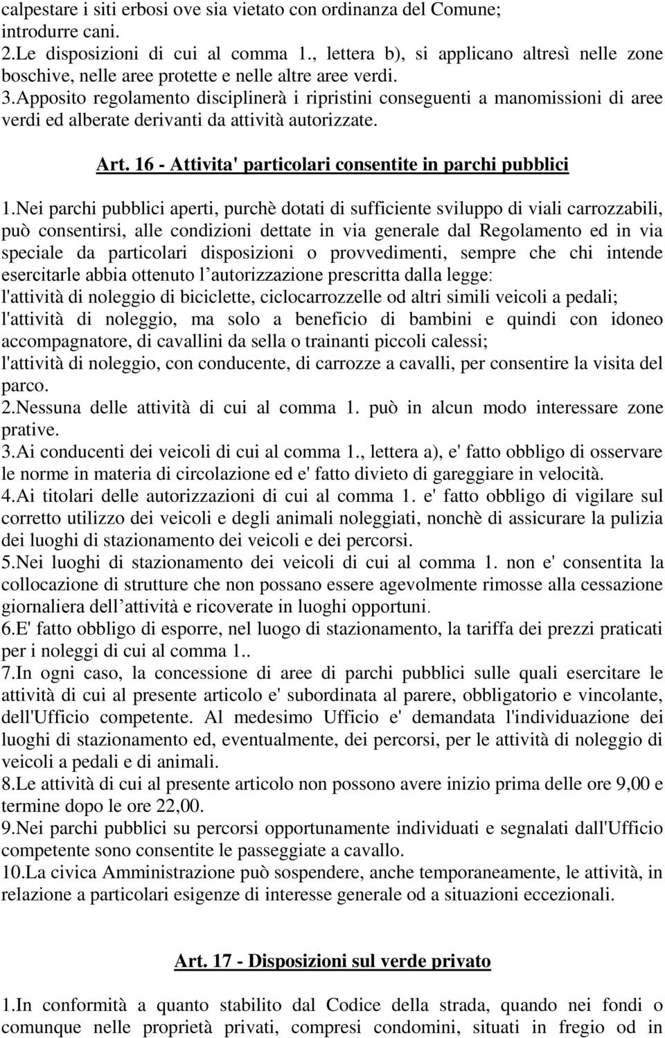 Apposito regolamento disciplinerà i ripristini conseguenti a manomissioni di aree verdi ed alberate derivanti da attività autorizzate. Art. 16 - Attivita' particolari consentite in parchi pubblici 1.