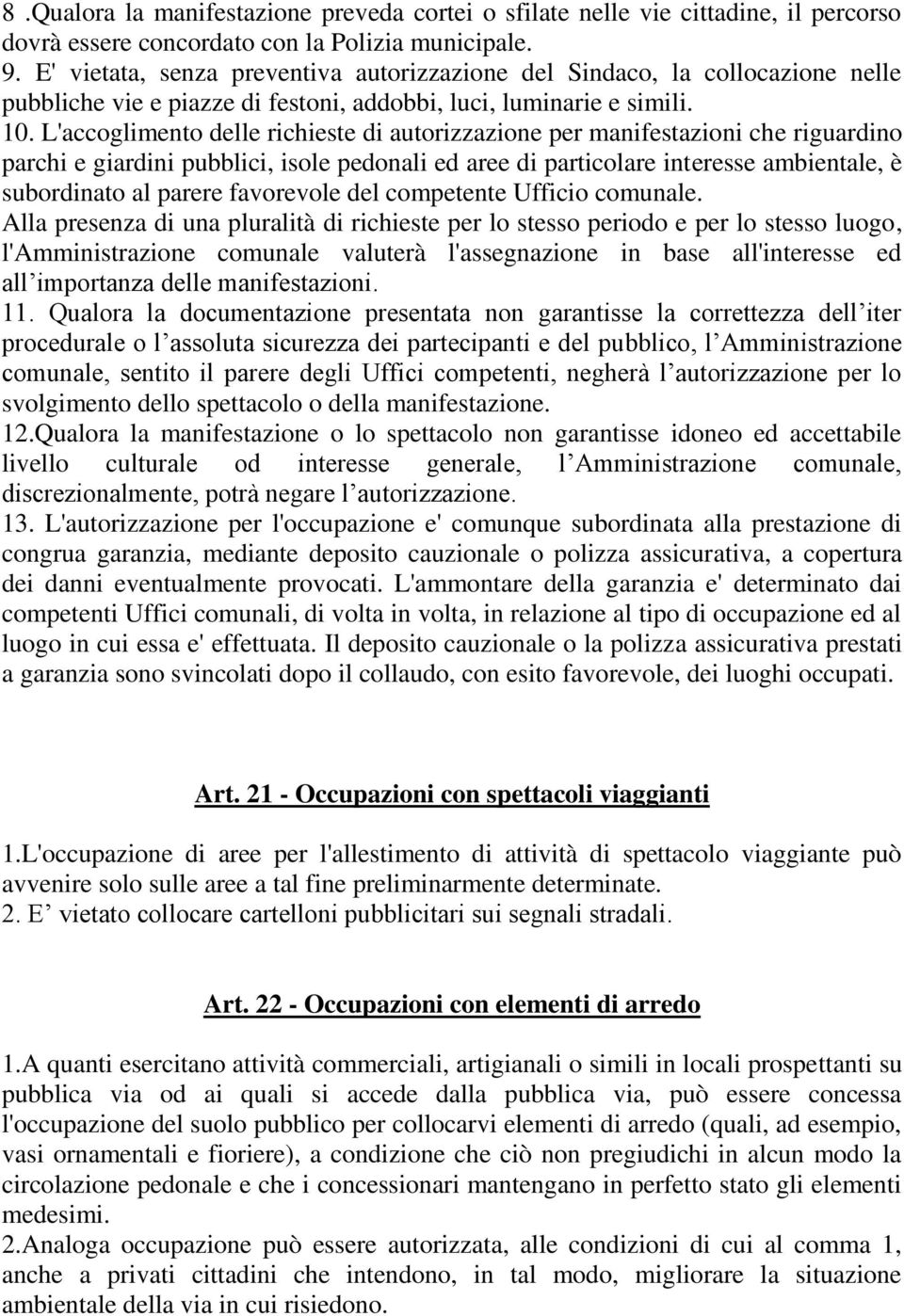 L'accoglimento delle richieste di autorizzazione per manifestazioni che riguardino parchi e giardini pubblici, isole pedonali ed aree di particolare interesse ambientale, è subordinato al parere