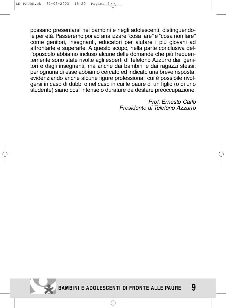 A questo scopo, nella parte conclusiva dell opuscolo abbiamo incluso alcune delle domande che più frequentemente sono state rivolte agli esperti di Telefono Azzurro dai genitori e dagli insegnanti,