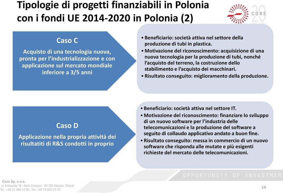 Motivazione del riconoscimento: acquisizione di una nuova tecnologia per la produzione di tubi, nonché l acquisto del terreno, la costruzione dello stabilimento e l acquisto dei macchinari.