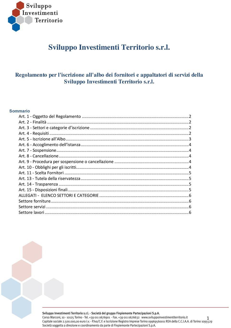 6 - Accoglimento dell istanza... 4 Art. 7 - Sospensione... 4 Art. 8 - Cancellazione... 4 Art. 9 - Procedura per sospensione o cancellazione... 4 Art. 10 - Obblighi per gli iscritti... 4 Art. 11 - Scelta Fornitori.