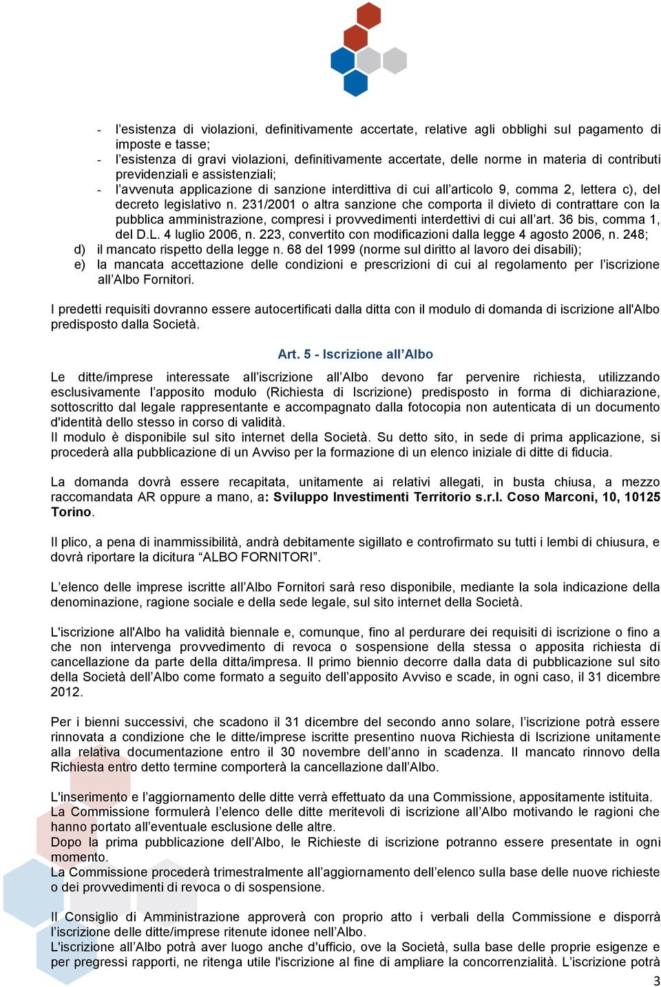 231/2001 o altra sanzione che comporta il divieto di contrattare con la pubblica amministrazione, compresi i provvedimenti interdettivi di cui all art. 36 bis, comma 1, del D.L. 4 luglio 2006, n.