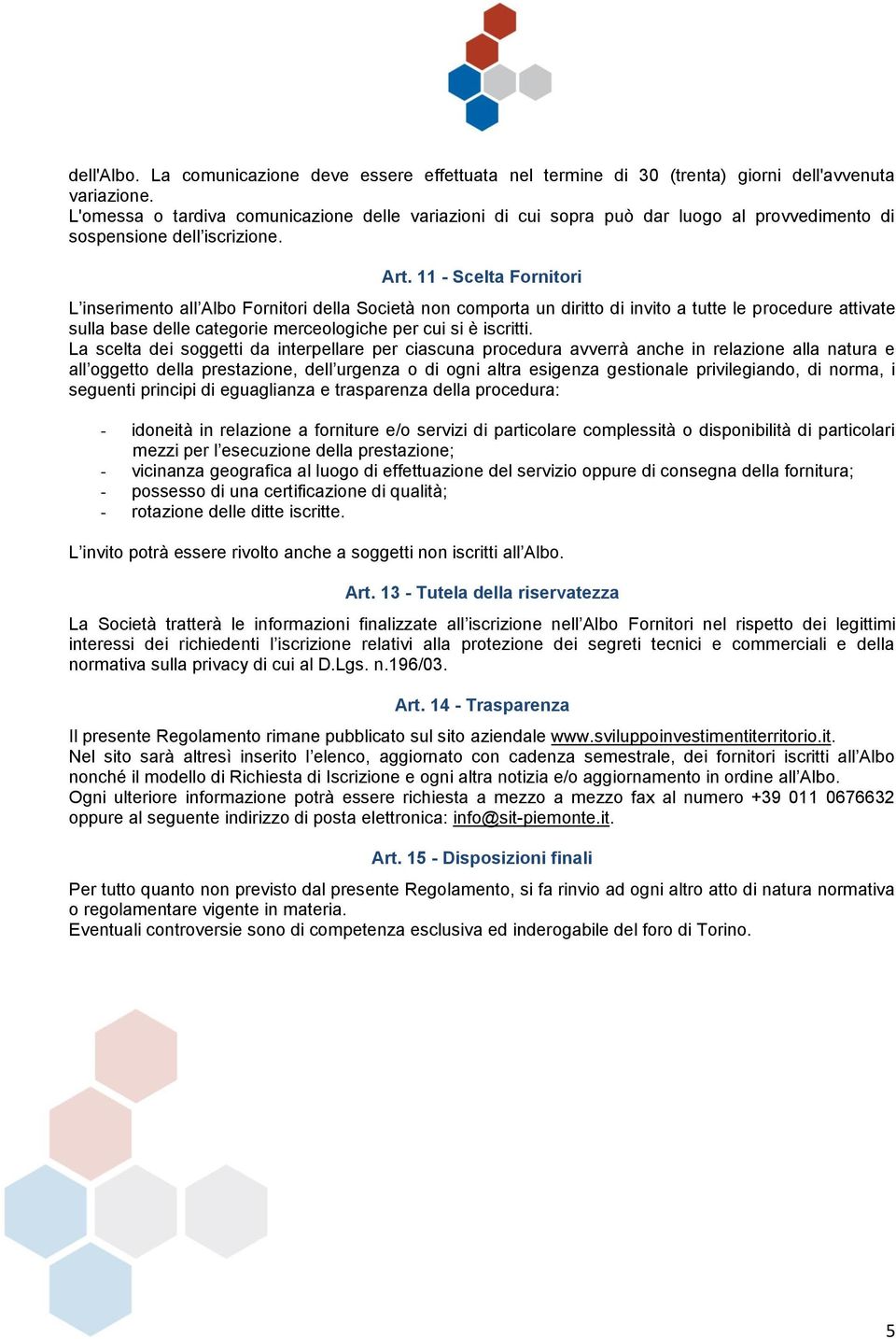 11 - Scelta Fornitori L inserimento all Albo Fornitori della Società non comporta un diritto di invito a tutte le procedure attivate sulla base delle categorie merceologiche per cui si è iscritti.