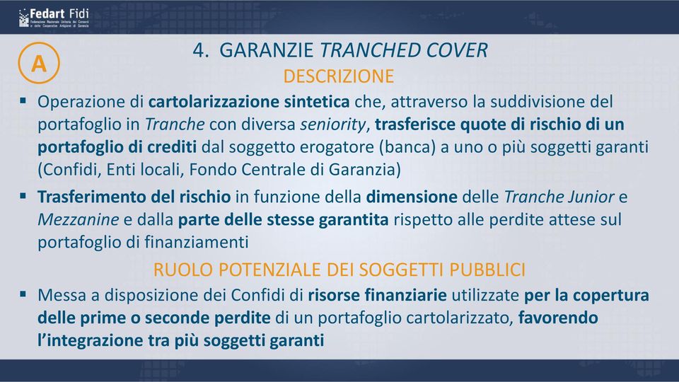 della dimensione delle Tranche Junior e Mezzanine e dalla parte delle stesse garantita rispetto alle perdite attese sul portafoglio di finanziamenti RUOLO POTENZIALE DEI SOGGETTI PUBBLICI