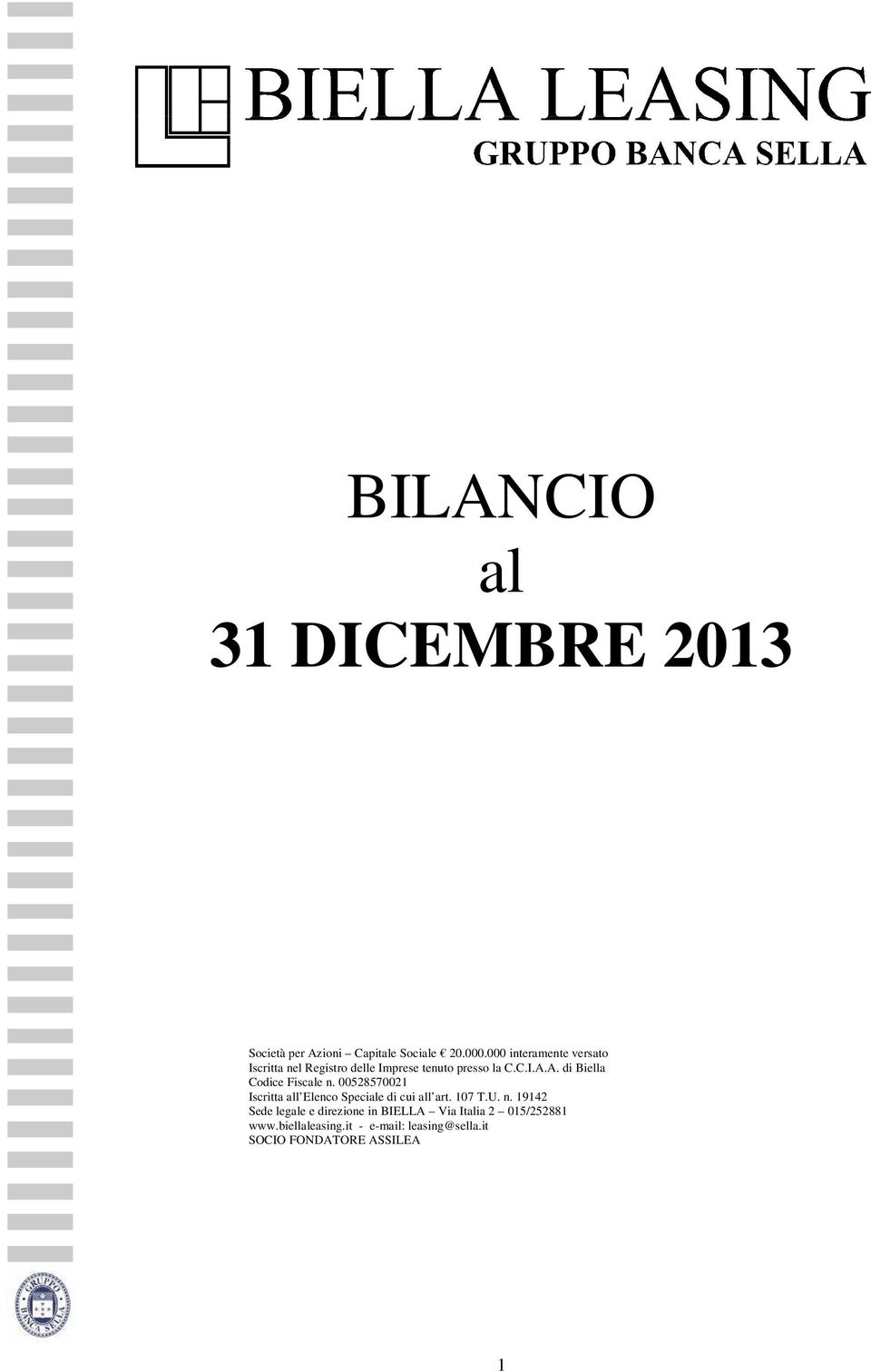 A. di Biella Codice Fiscale n. 00528570021 Iscritta all Elenco Speciale di cui all art. 107 T.U. n. 19142 Sede legale e direzione in BIELLA Via Italia 2 015/252881 www.
