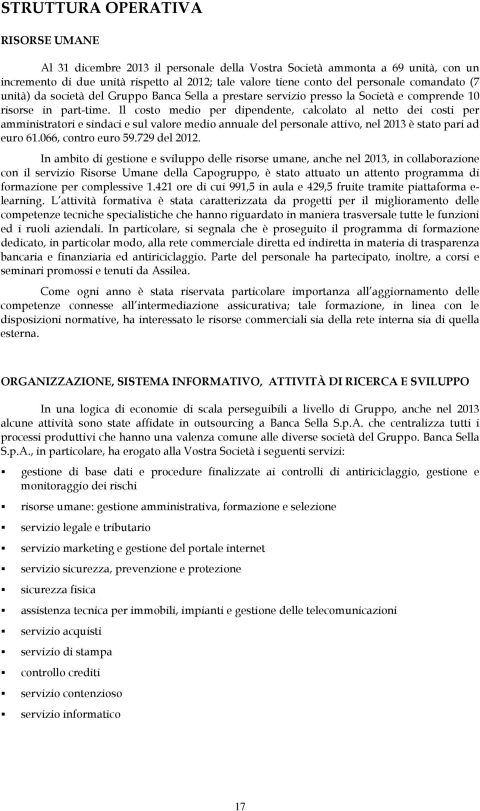 Il costo medio per dipendente, calcolato al netto dei costi per amministratori e sindaci e sul valore medio annuale del personale attivo, nel 2013 è stato pari ad euro 61.066, contro euro 59.