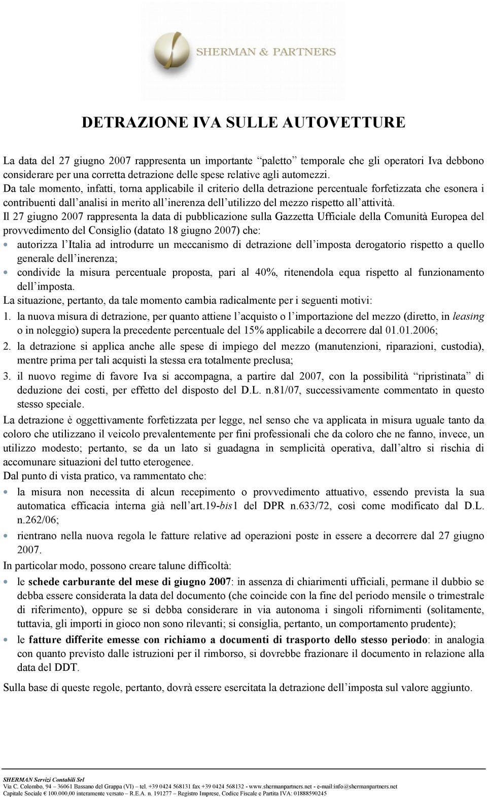 Da tale momento, infatti, torna applicabile il criterio della detrazione percentuale forfetizzata che esonera i contribuenti dall analisi in merito all inerenza dell utilizzo del mezzo rispetto all