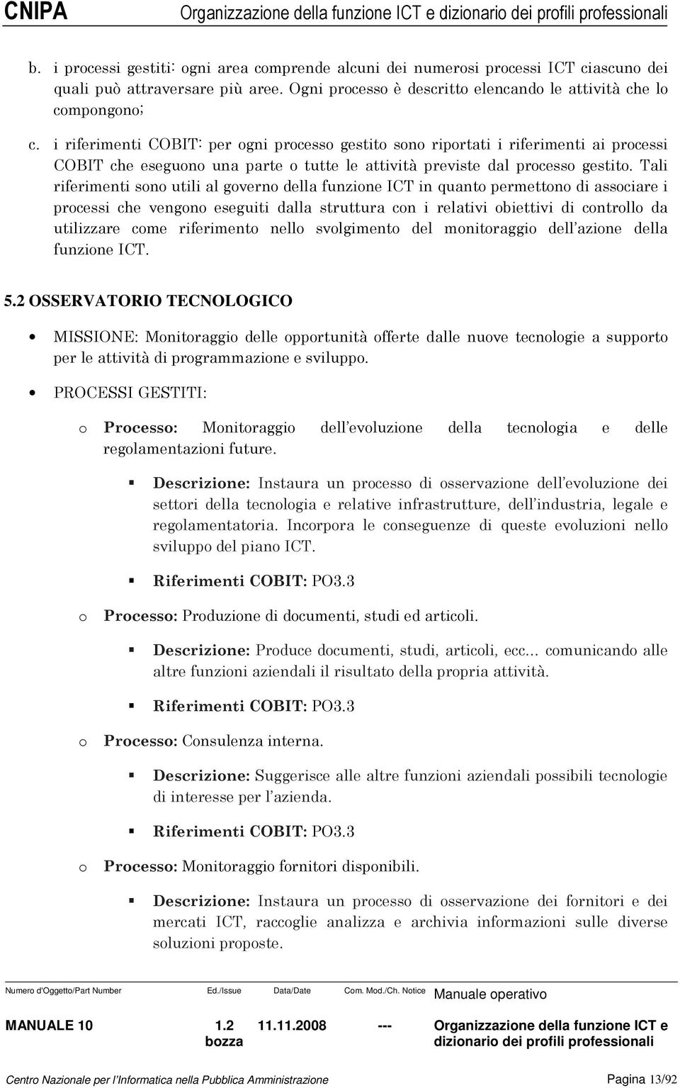 i riferimenti COBIT: per gni prcess gestit sn riprtati i riferimenti ai prcessi COBIT che esegun una parte tutte le attività previste dal prcess gestit.