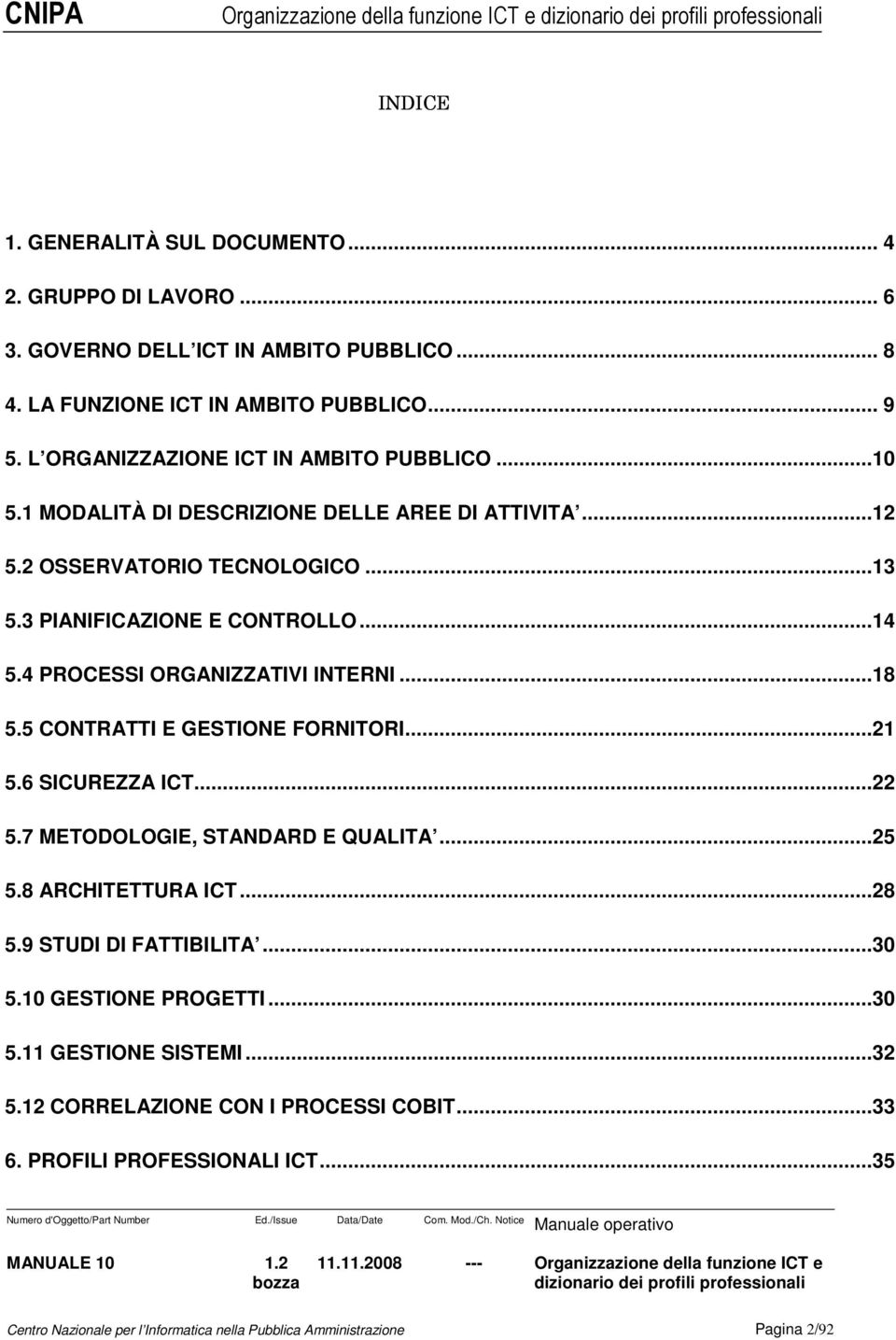 3 PIANIFICAZIONE E CONTROLLO...14 5.4 PROCESSI ORGANIZZATIVI INTERNI...18 5.5 CONTRATTI E GESTIONE FORNITORI...21 5.6 SICUREZZA ICT...22 5.7 METODOLOGIE, STANDARD E QUALITA...25 5.8 ARCHITETTURA ICT.