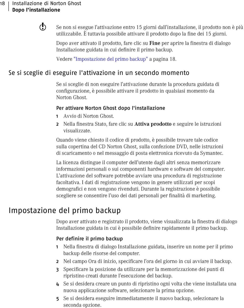 Dopo aver attivato il prodotto, fare clic su Fine per aprire la finestra di dialogo Installazione guidata in cui definire il primo backup. Vedere "Impostazione del primo backup" a pagina 18.