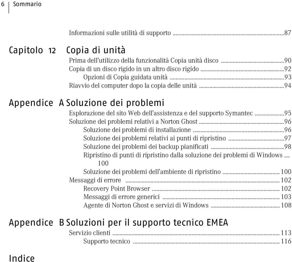 ..95 Soluzione dei problemi relativi a Norton Ghost...96 Soluzione dei problemi di installazione...96 Soluzione dei problemi relativi ai punti di ripristino.