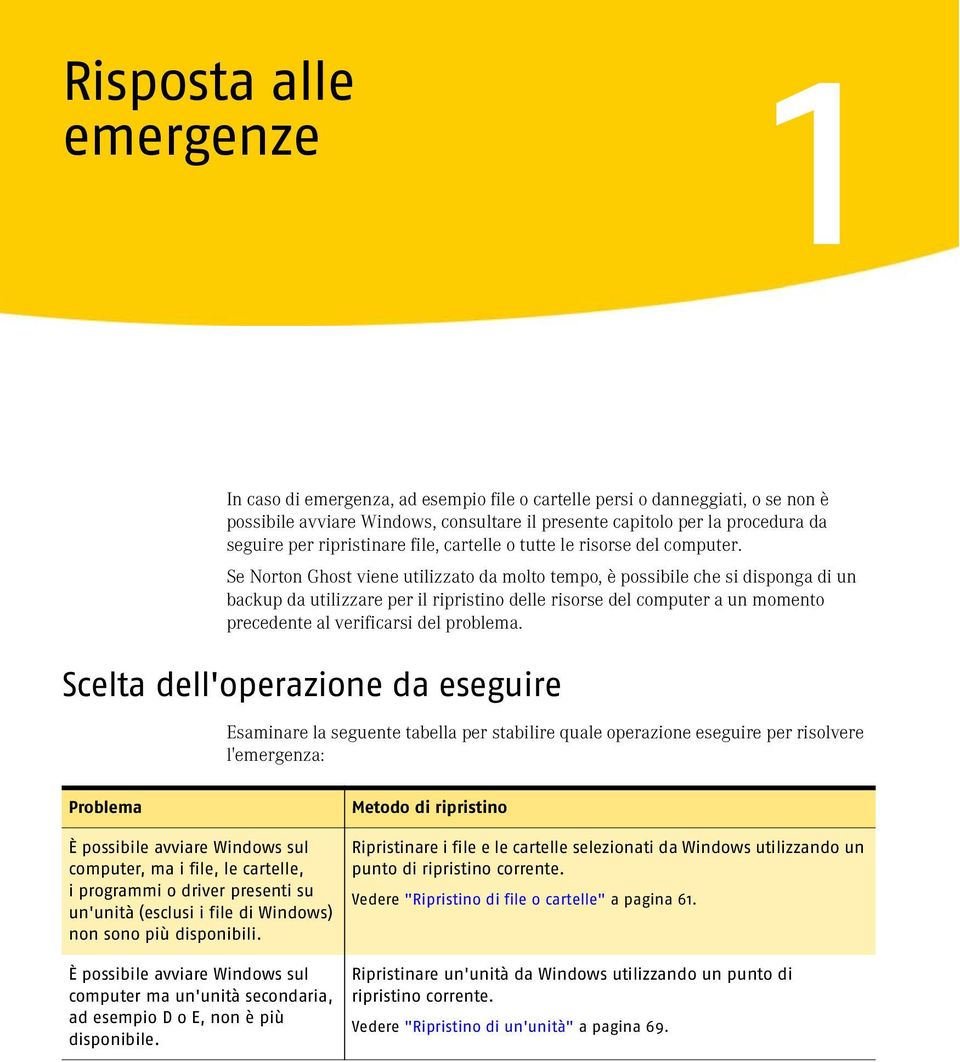 Se Norton Ghost viene utilizzato da molto tempo, è possibile che si disponga di un backup da utilizzare per il ripristino delle risorse del computer a un momento precedente al verificarsi del