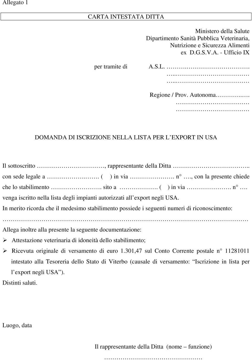 In merito ricorda che il medesimo stabilimento possiede i seguenti numeri di riconoscimento: Allega inoltre alla presente la seguente documentazione: Attestazione veterinaria di idoneità dello