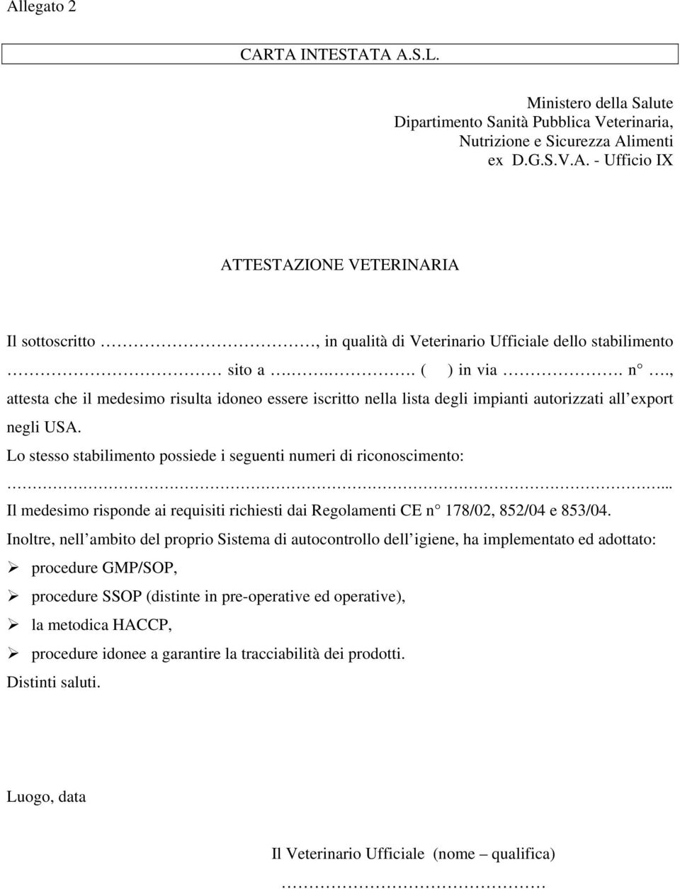 .. Il medesimo risponde ai requisiti richiesti dai Regolamenti CE n 178/02, 852/04 e 853/04.