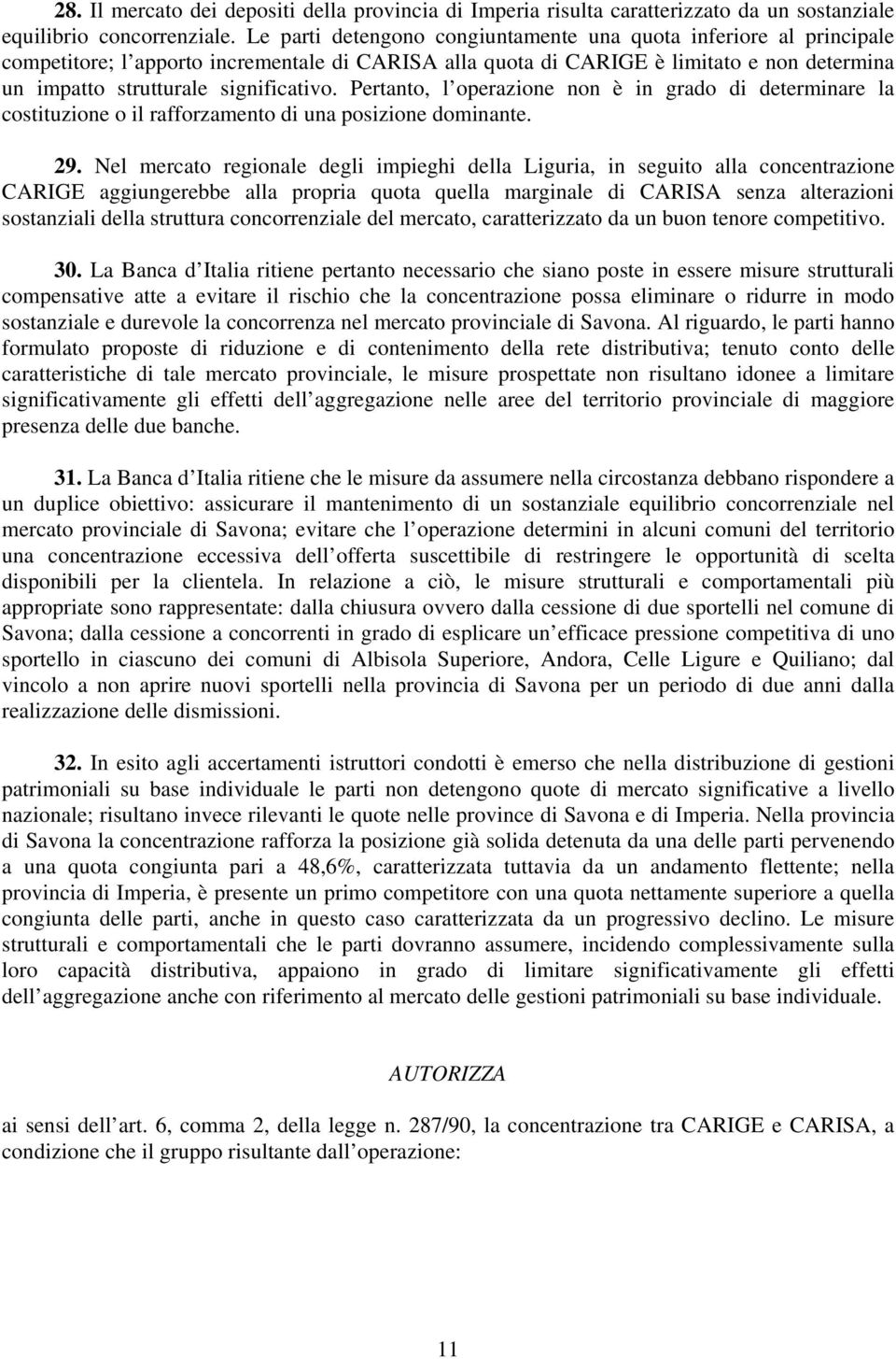 Pertanto, l operazione non è in grado di determinare la costituzione o il rafforzamento di una posizione dominante. 29.