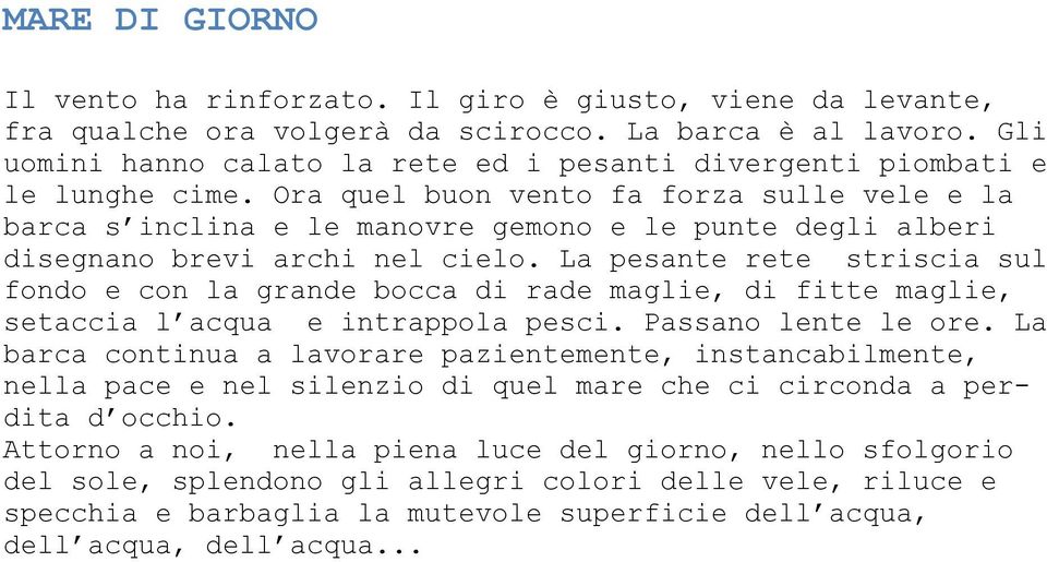 Ora quel buon vento fa forza sulle vele e la barca s inclina e le manovre gemono e le punte degli alberi disegnano brevi archi nel cielo.