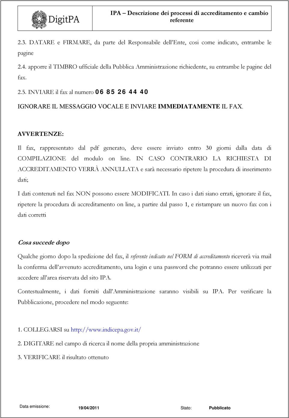 INVIARE il fax al numero 06 85 26 44 40 IGNORARE IL MESSAGGIO VOCALE E INVIARE IMMEDIATAMENTE IL FAX.