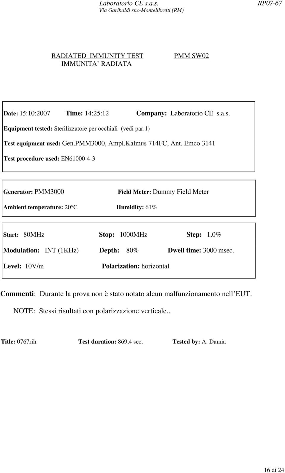 Emco 3141 Test procedure used: EN61000-4-3 Generator: PMM3000 Field Meter: Dummy Field Meter Ambient temperature: 20 C Humidity: 61% Start: 80MHz Stop: 1000MHz Step: 1,0%