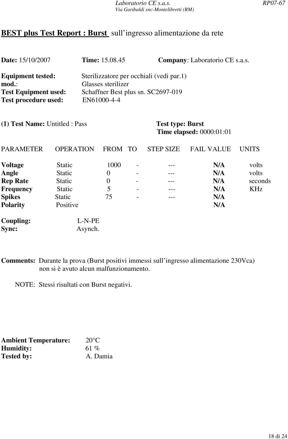 SC2697-019 EN61000-4-4 (1) Test Name: Untitled : Pass Test type: Burst Time elapsed: 0000:01:01 PARAMETER OPERATION FROM TO STEP SIZE FAIL VALUE UNITS Voltage Static 1000 - --- N/A volts Angle Static