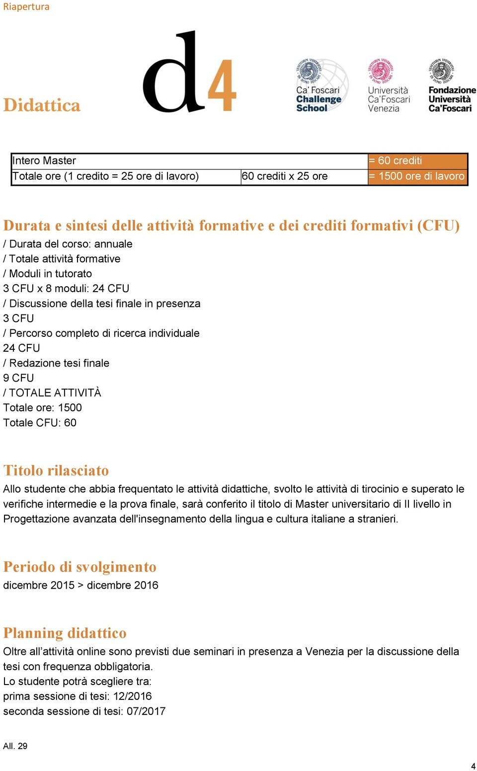 Redazione tesi finale 9 CFU / TOTALE ATTIVITÀ Totale ore: 1500 Totale CFU: 60 Titolo rilasciato Allo studente che abbia frequentato le attività didattiche, svolto le attività di tirocinio e superato