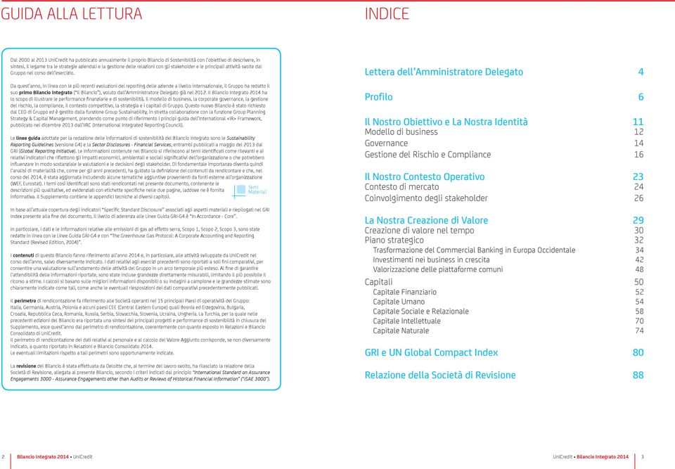 Da quest anno, in linea con le più recenti evoluzioni del reporting delle aziende a livello internazionale, il Gruppo ha redatto il suo primo Bilancio Integrato ( il Bilancio ), voluto dall