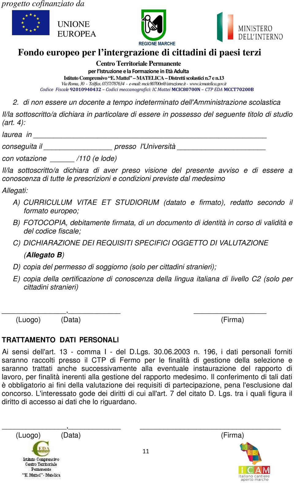 condizioni previste dal medesimo Allegati: A) CURRICULUM VITAE ET STUDIORUM (datato e firmato), redatto secondo il formato europeo; B) FOTOCOPIA, debitamente firmata, di un documento di identità in