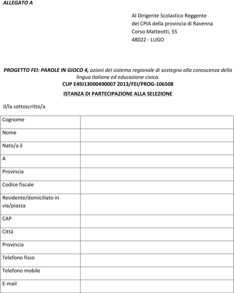 CUP E49J13000490007 2013/FEI/PROG- 106508 Il/la sottoscritto/a Cognome Nome Nato/a il A Provincia Codice fiscale