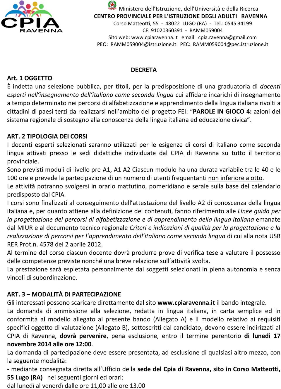 1 OGGETTO È indetta una selezione pubblica, per titoli, per la predisposizione di una graduatoria di docenti esperti nell insegnamento dell italiano come seconda lingua cui affidare incarichi di