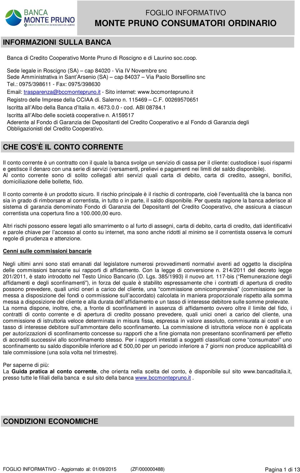 : 0975/398611 - Fax: 0975/398630 Email: trasparenza@bccmontepruno.it - Sito internet: www.bccmontepruno.it Registro delle Imprese della CCIAA di. Salerno n. 115469 C.F. 00269570651 Iscritta all Albo della Banca d Italia n.