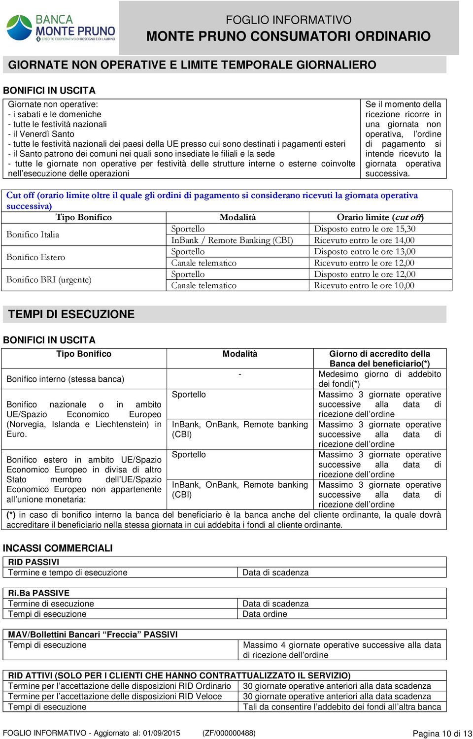 delle strutture interne o esterne coinvolte nell esecuzione delle operazioni Se il momento della ricezione ricorre in una giornata non operativa, l ordine di pagamento si intende ricevuto la giornata