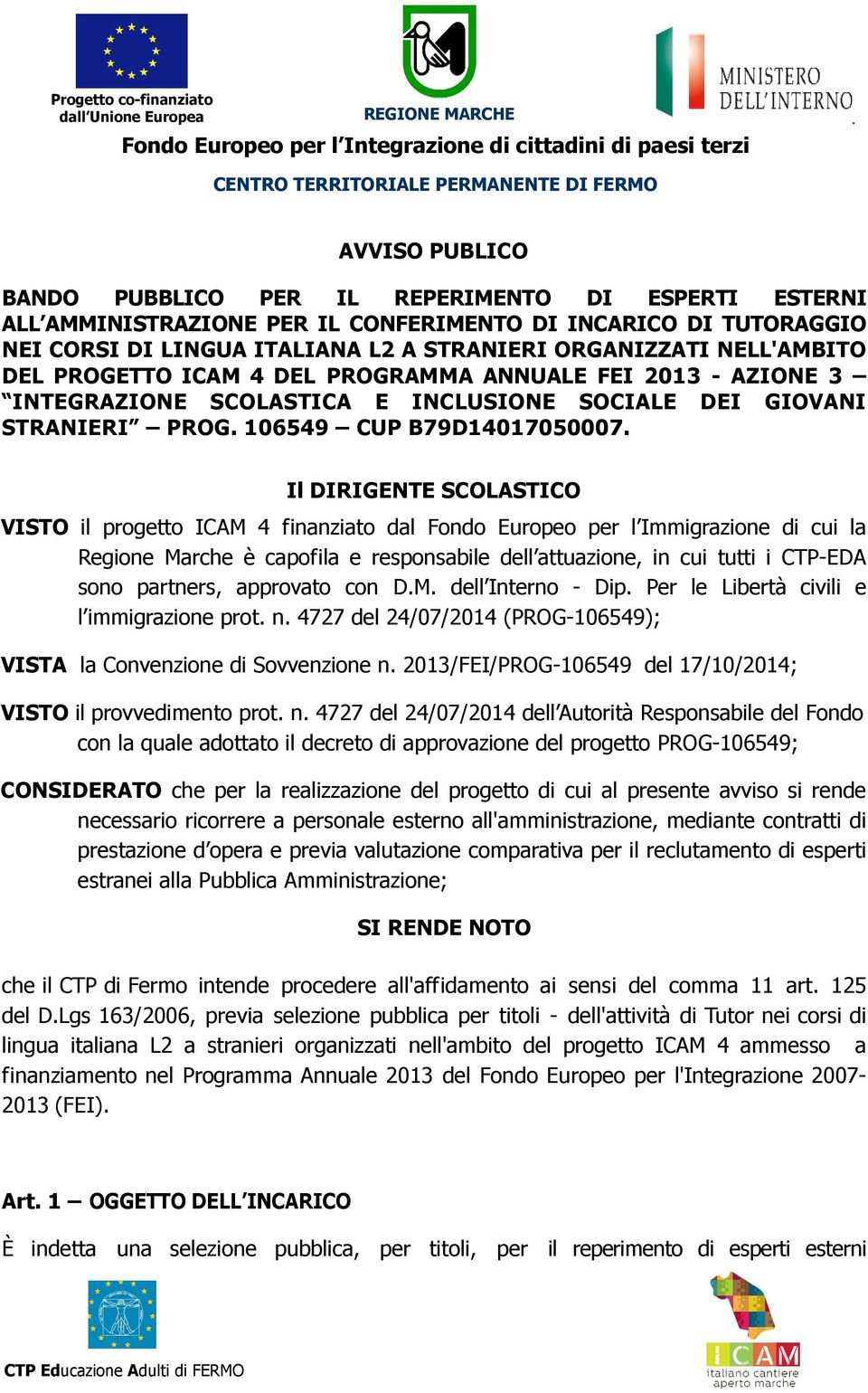 Il DIRIGENTE SCOLASTICO VISTO il progetto ICAM 4 finanziato dal Fondo Europeo per l Immigrazione di cui la Regione Marche è capofila e responsabile dell attuazione, in cui tutti i CTP-EDA sono