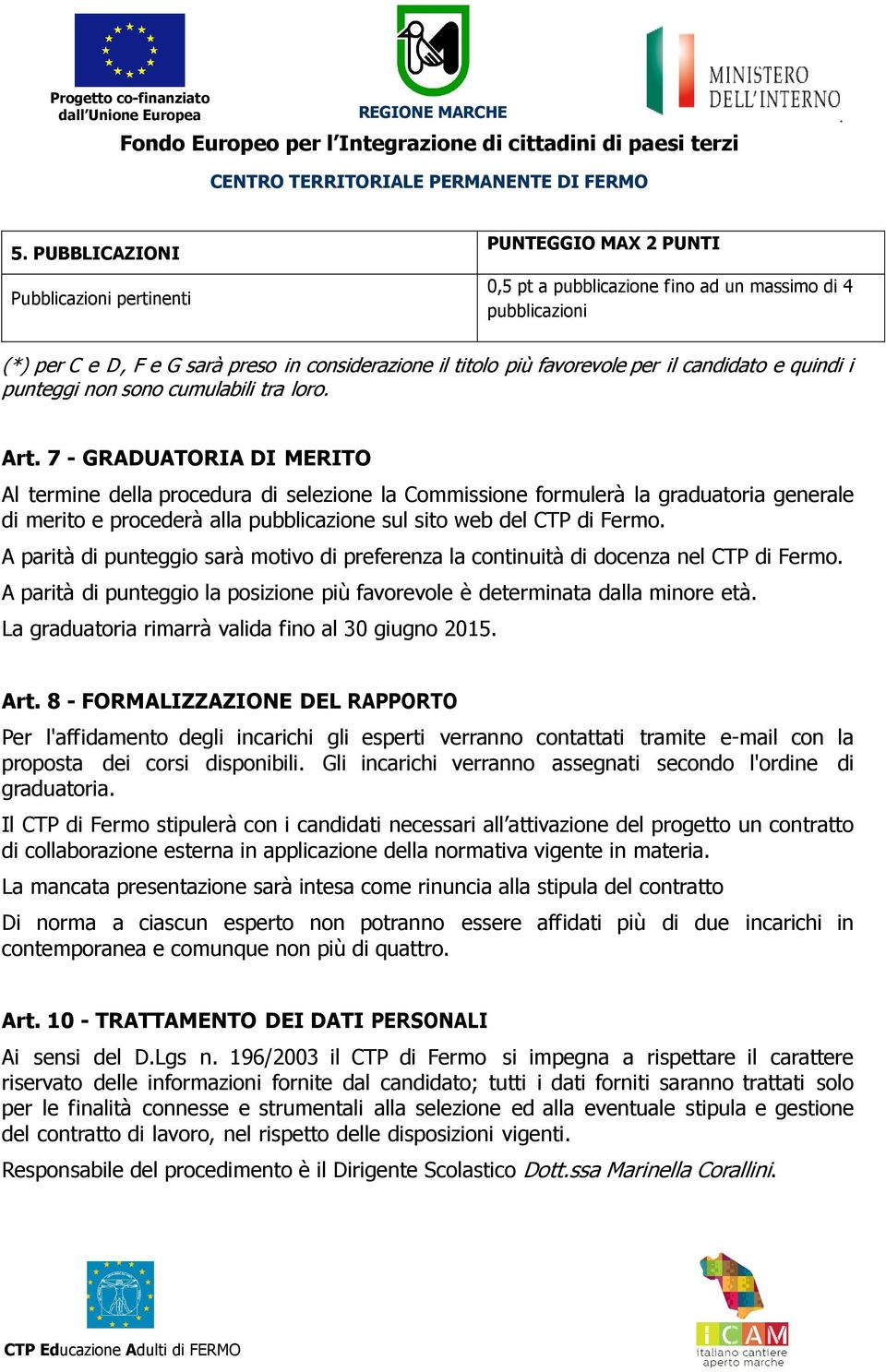 7 - GRADUATORIA DI MERITO Al termine della procedura di selezione la Commissione formulerà la graduatoria generale di merito e procederà alla pubblicazione sul sito web del CTP di Fermo.