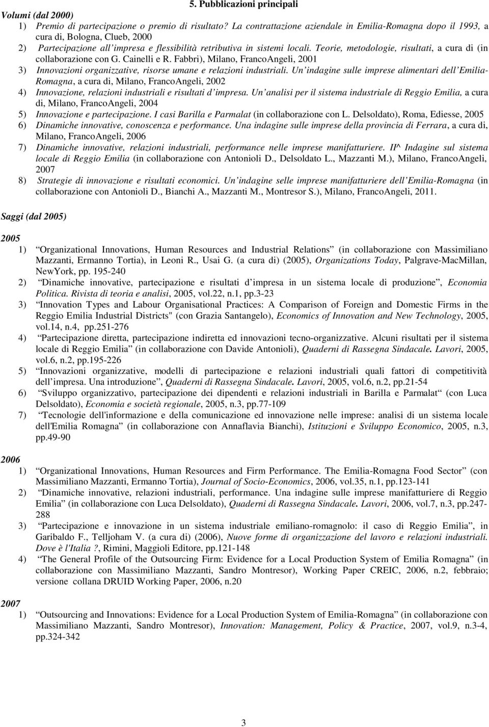 Teorie, metodologie, risultati, a cura di (in collaborazione con G. Cainelli e R. Fabbri), Milano, FrancoAngeli, 2001 3) Innovazioni organizzative, risorse umane e relazioni industriali.