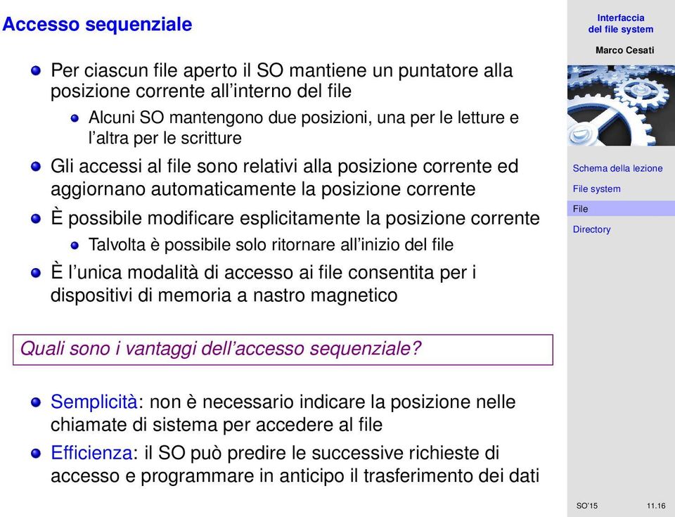 ritornare all inizio del file È l unica modalità di accesso ai file consentita per i dispositivi di memoria a nastro magnetico system Quali sono i vantaggi dell accesso sequenziale?