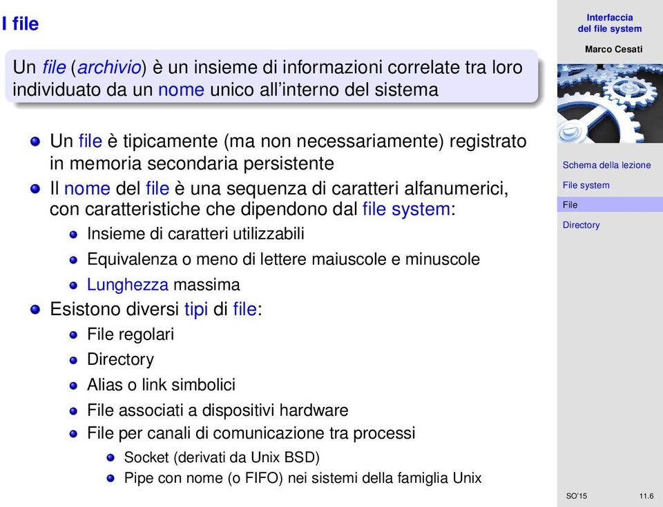 system: Insieme di caratteri utilizzabili Equivalenza o meno di lettere maiuscole e minuscole Lunghezza massima Esistono diversi tipi di file: regolari Alias o link