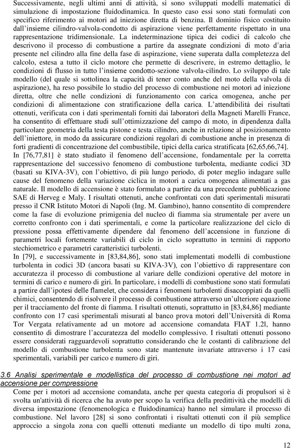 Il dominio fisico costituito dall insieme cilindro-valvola-condotto di aspirazione viene perfettamente rispettato in una rappresentazione tridimensionale.