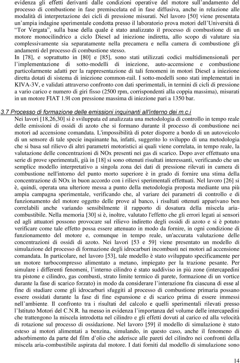 Nel lavoro [50] viene presentata un ampia indagine sperimentale condotta presso il laboratorio prova motori dell Università di Tor Vergata, sulla base della quale è stato analizzato il processo di