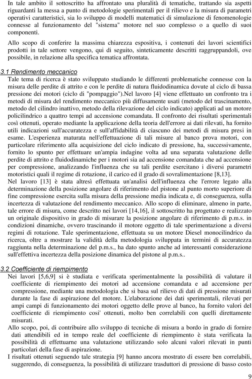 Allo scopo di conferire la massima chiarezza espositiva, i contenuti dei lavori scientifici prodotti in tale settore vengono, qui di seguito, sinteticamente descritti raggruppandoli, ove possibile,