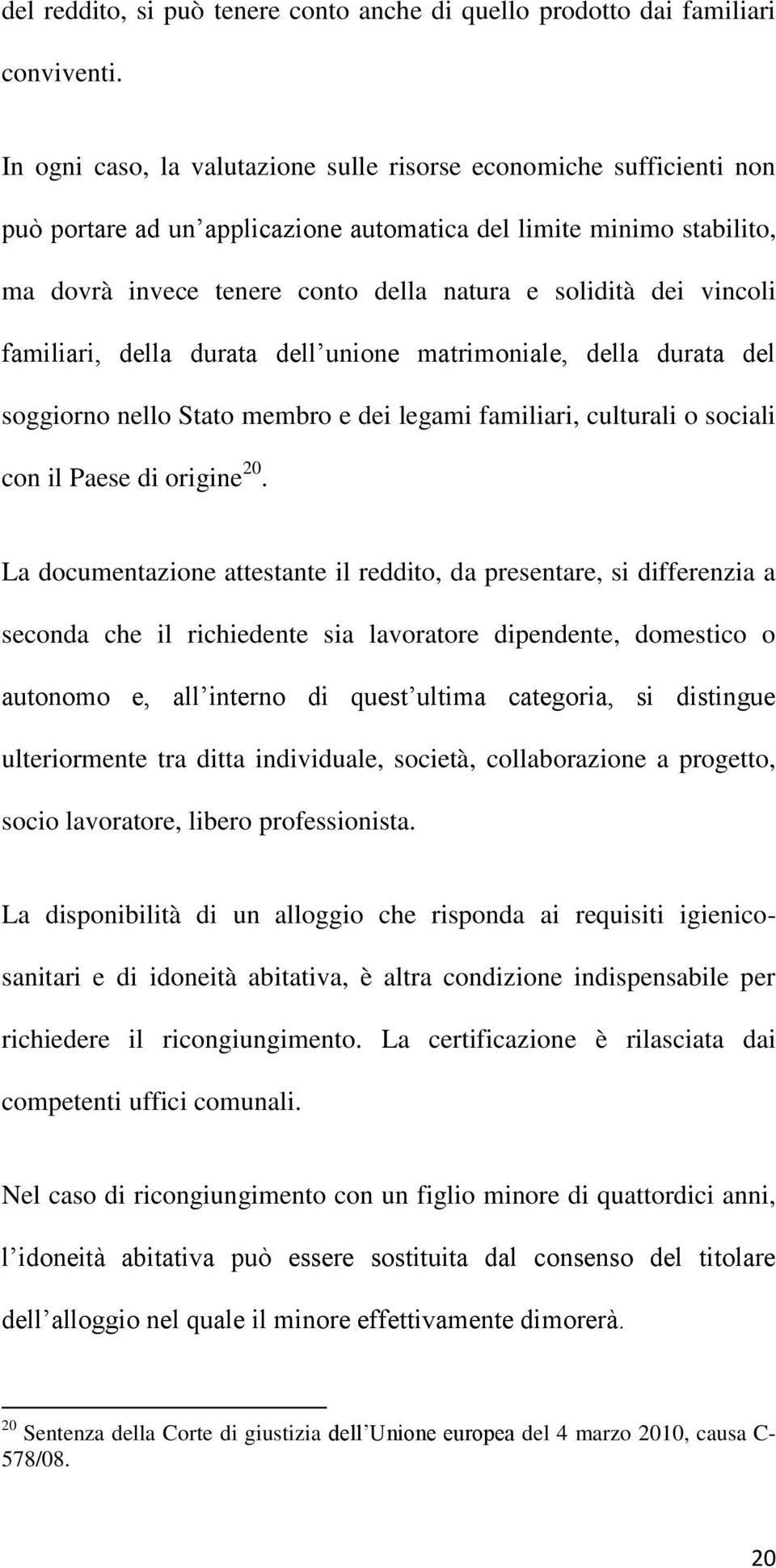 vincoli familiari, della durata dell unione matrimoniale, della durata del soggiorno nello Stato membro e dei legami familiari, culturali o sociali con il Paese di origine 20.