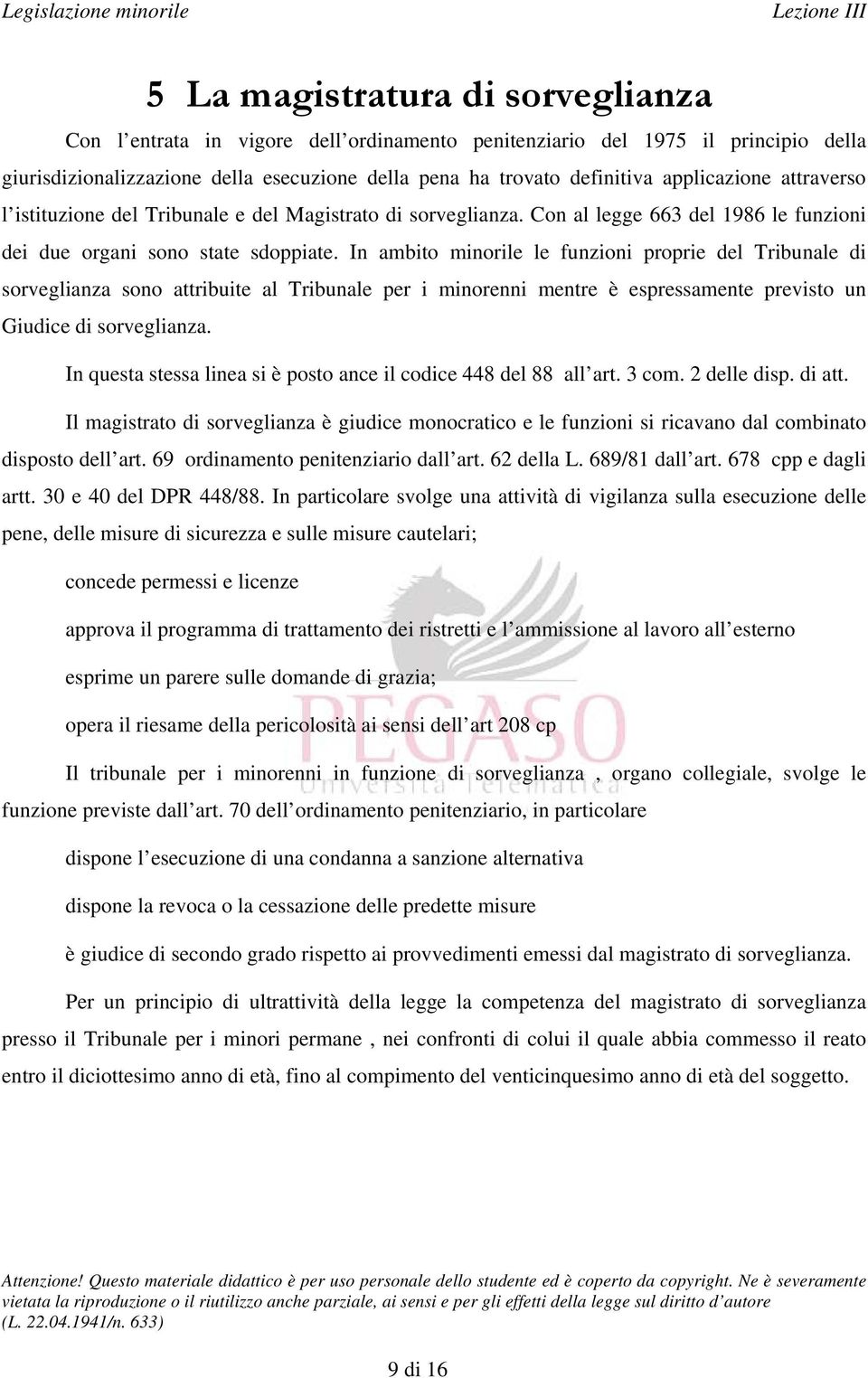 In ambito minorile le funzioni proprie del Tribunale di sorveglianza sono attribuite al Tribunale per i minorenni mentre è espressamente previsto un Giudice di sorveglianza.