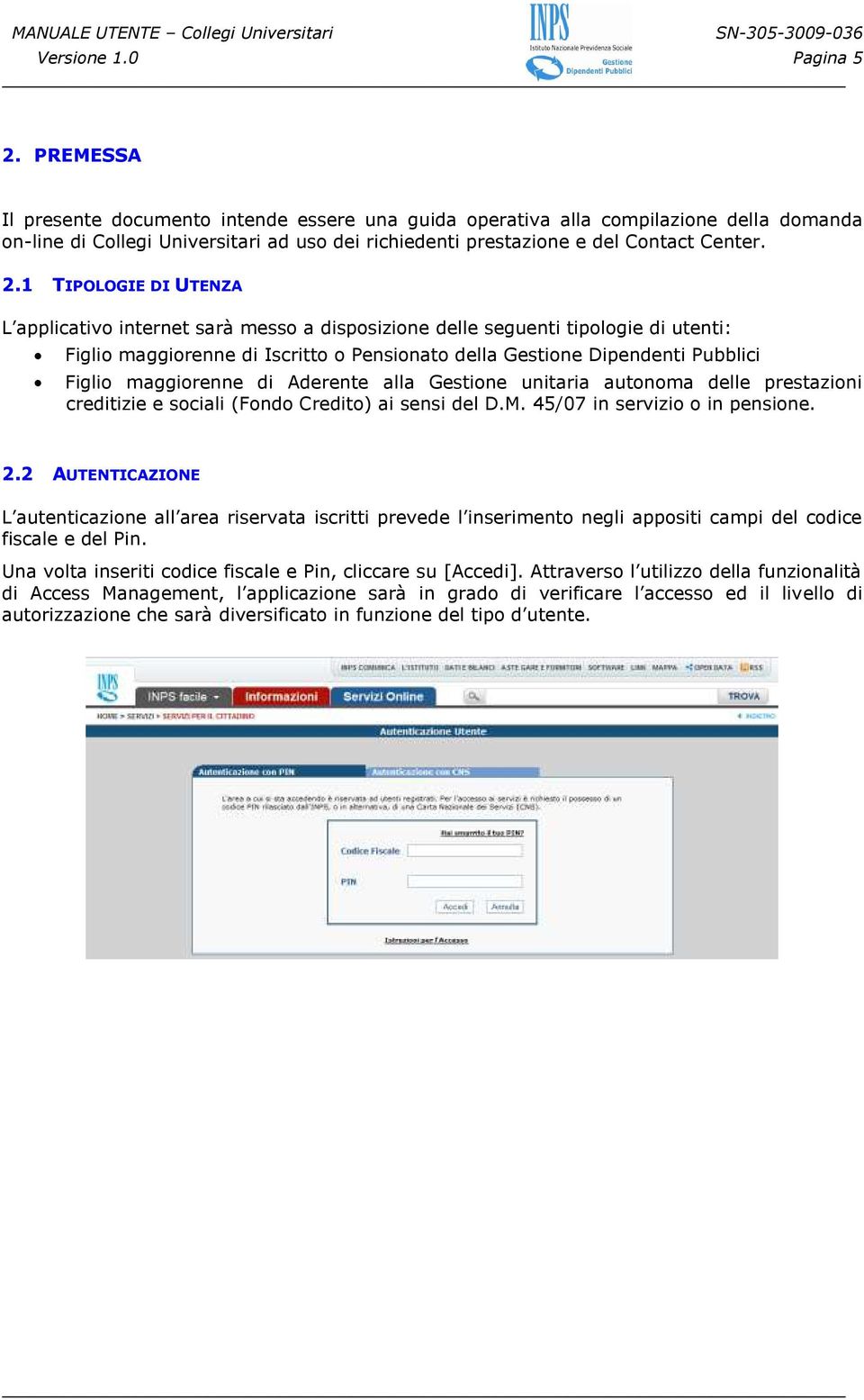 1 TIPOLOGIE DI UTENZA L applicativo internet sarà messo a disposizione delle seguenti tipologie di utenti: Figlio maggiorenne di Iscritto o Pensionato della Gestione Dipendenti Pubblici Figlio