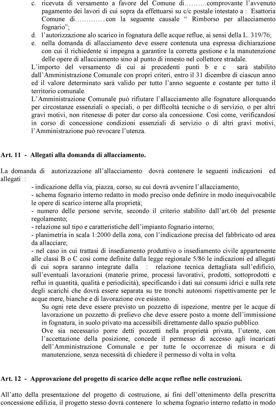 nella domanda di allacciamento deve essere contenuta una espressa dichiarazione con cui il richiedente si impegna a garantire la corretta gestione e la manutenzione delle opere di allacciamento sino