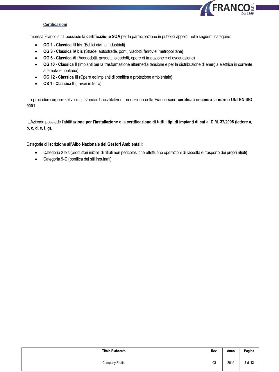 ponti, viadotti, ferrovie, metropolitane) OG 6 - Classica VI (Acquedotti, gasdotti, oleodotti, opere di irrigazione e di evacuazione) OG 10 - Classica II (Impianti per la trasformazione alta/media