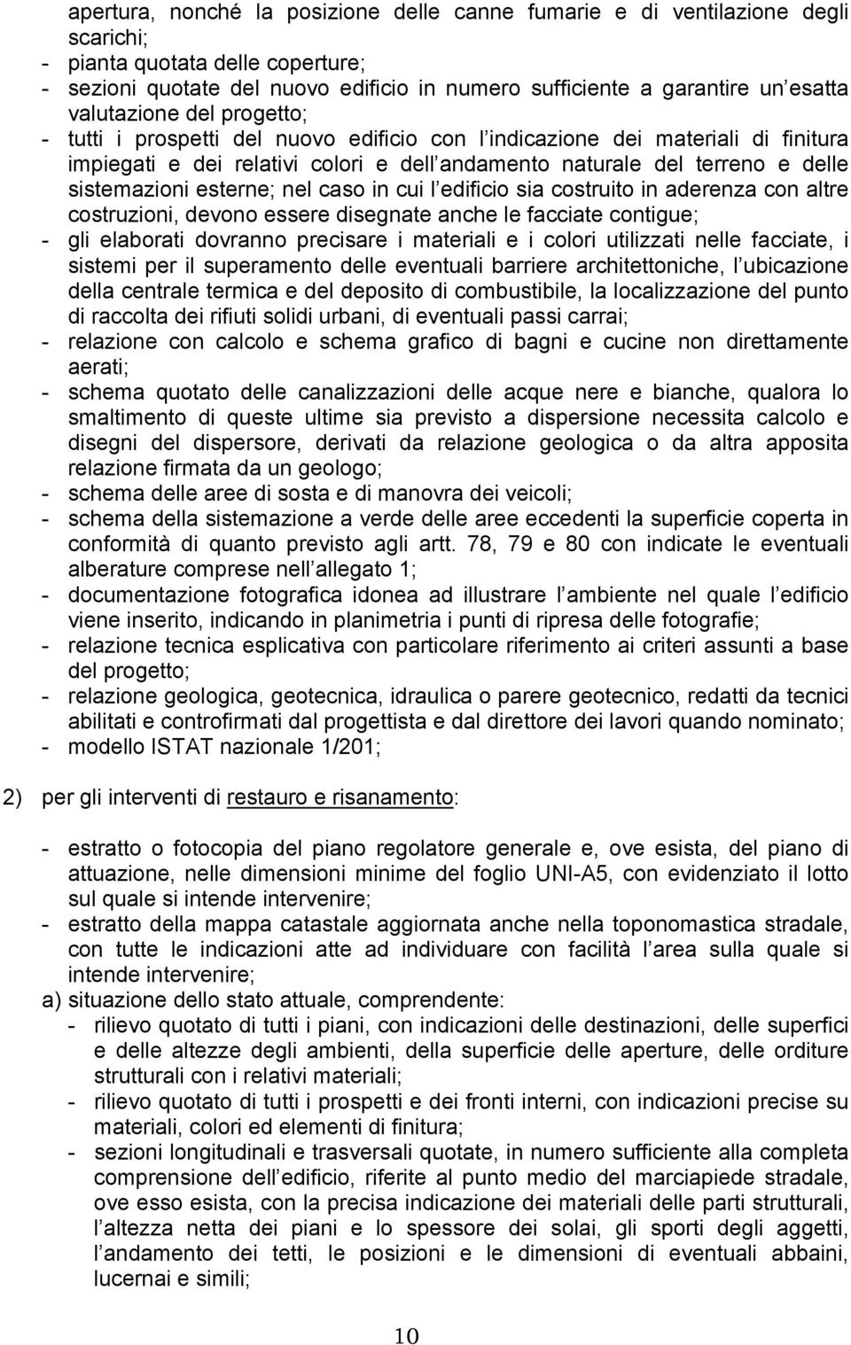 esterne; nel caso in cui l edificio sia costruito in aderenza con altre costruzioni, devono essere disegnate anche le facciate contigue; - gli elaborati dovranno precisare i materiali e i colori