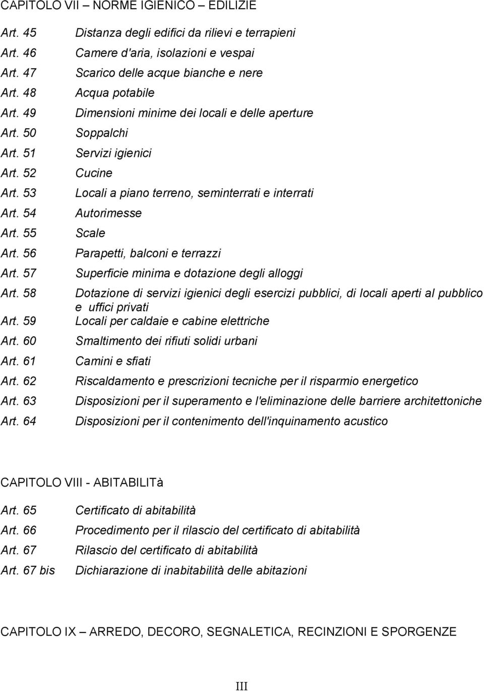 igienici Cucine Locali a piano terreno, seminterrati e interrati Autorimesse Scale Parapetti, balconi e terrazzi Superficie minima e dotazione degli alloggi Dotazione di servizi igienici degli