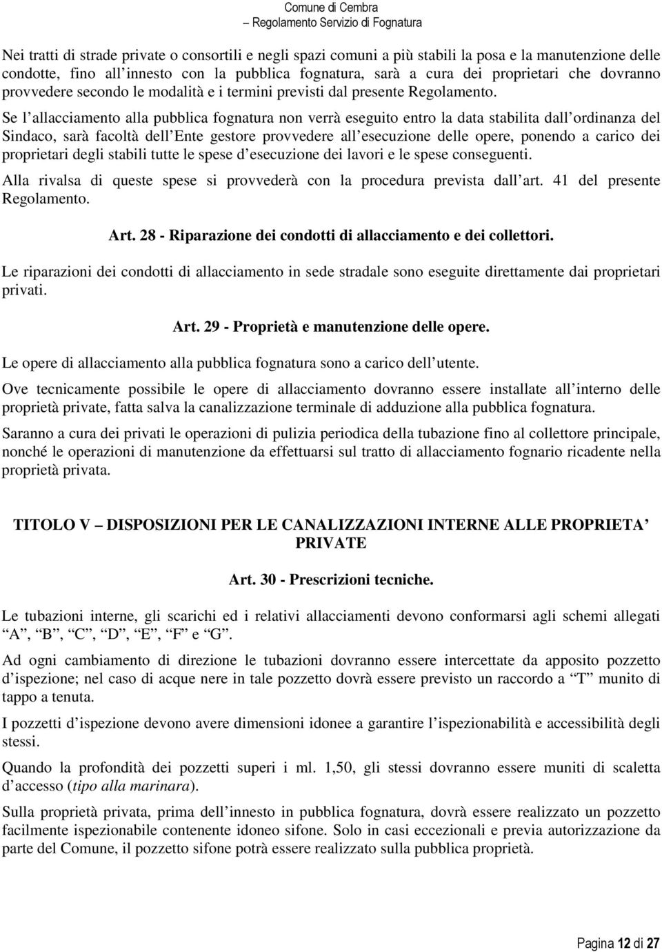 Se l allacciamento alla pubblica fognatura non verrà eseguito entro la data stabilita dall ordinanza del Sindaco, sarà facoltà dell Ente gestore provvedere all esecuzione delle opere, ponendo a